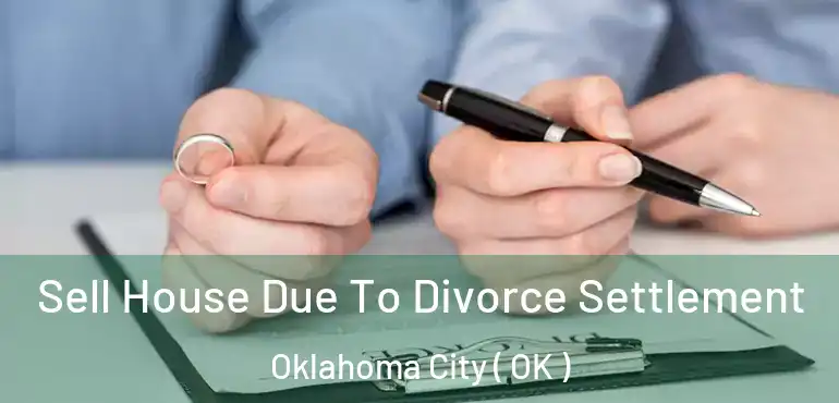  Sell House Due To Divorce Settlement Oklahoma City ( OK )