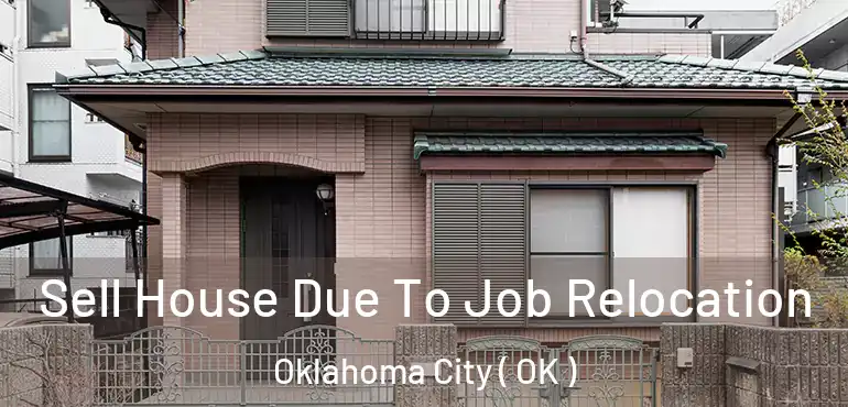  Sell House Due To Job Relocation Oklahoma City ( OK )