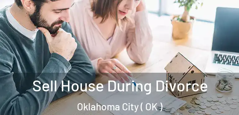  Sell House During Divorce Oklahoma City ( OK )