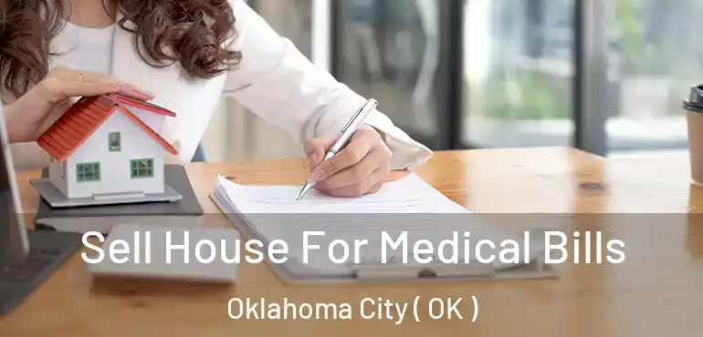  Sell House For Medical Bills Oklahoma City ( OK )