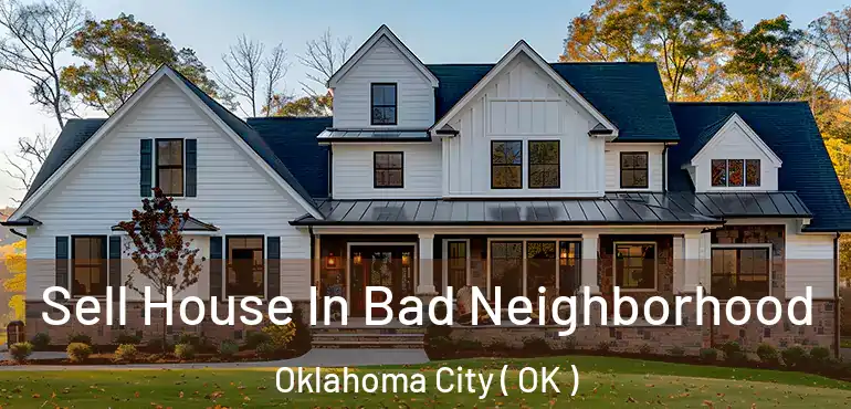  Sell House In Bad Neighborhood Oklahoma City ( OK )