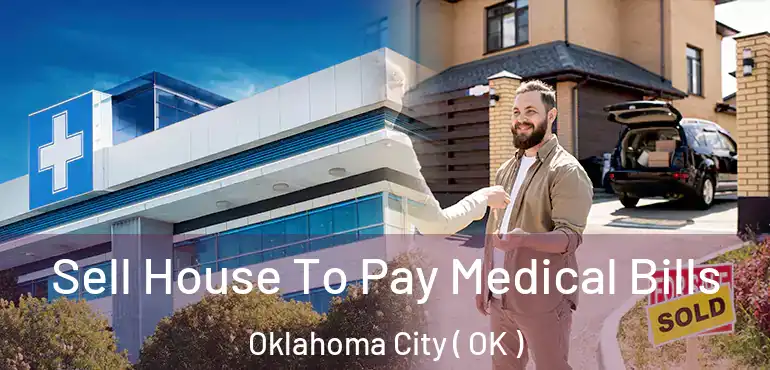  Sell House To Pay Medical Bills Oklahoma City ( OK )
